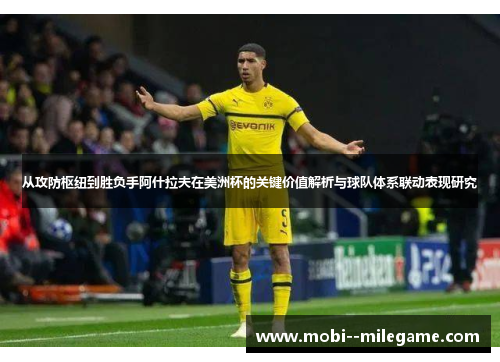 从攻防枢纽到胜负手阿什拉夫在美洲杯的关键价值解析与球队体系联动表现研究