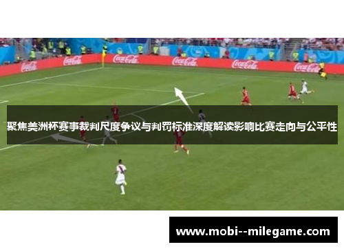 聚焦美洲杯赛事裁判尺度争议与判罚标准深度解读影响比赛走向与公平性